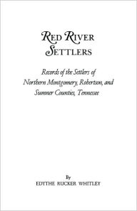 Title: Red River Settlers: Records of the Settlers of Northern Montgomery, Robertson, and Sumner Counties, Tennessee, Author: Edythe Rucker Whitley