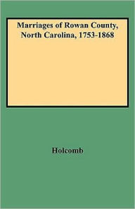 Title: Marriages of Rowan County, North Carolina, 1753-1868, Author: Brent H Holcomb