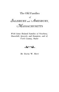 Title: Old Families of Salisbury and Amesbury, Massachusetts. with Some Related Families of Newbury, Haverhill, Ipswich, and Hampton, and of York County, Mai, Author: David W Hoyt
