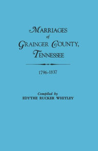 Title: Marriages of Grainger County, Tennessee, 1796-1837, Author: Edythe Rucker Whitley