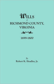 Title: Wills of Richmond County, Virginia, 1699-1800, Author: Robert K Headley Jr