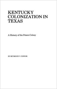 Title: Kentucky Colonization in Texas, Author: Seymour V Connor