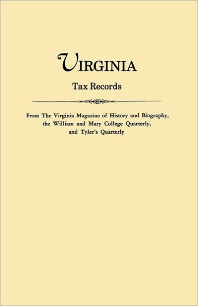 Virginia Tax Records. from the Virginia Magazine of History and Biography, the William Adn Mary College Quarterly, and Tyler's Quarterly