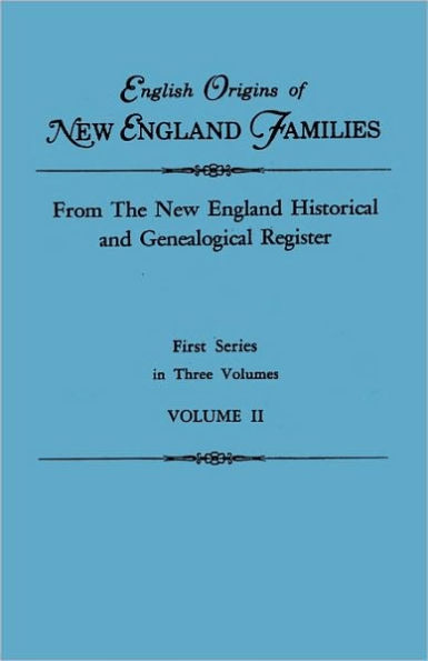 English Origins of New England Families. from the New England Historical and Genealogical Register. First Series, in Three Volumes. Volume II