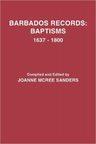 Title: Barbados Records: Baptisms, 1637-1800, Author: Joanne McRee Sanders