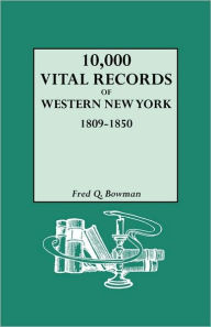 Title: 10,000 Vital Records of Western New York, 1809-1850, Author: Fred Q Bowman