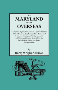 Title: To Maryland from Overseas. a Complete Digest of the Jacobite Loyalists Sold Into White Slavery in Maryland, and the British and Contintental Backgroun, Author: Harry Wright Newman