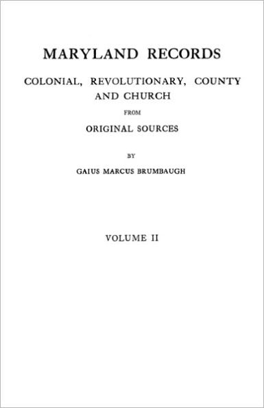 Maryland Records: Colonial, Revolutionary, County and Church from Original Sources. in Two Volumes. Volume II