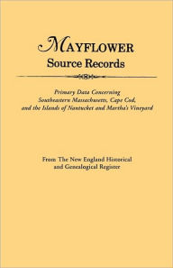 Title: An Mayflower Source Records. from the New England Historical and Genealogical Register. Primary Data Concerning Southeastern Masssachusetts, Cape Cod, Author: Gary Boyd Ed Roberts