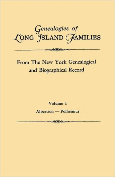 Genealogies of Long Island Families, from the New York Genealogical and Biographical Record. in Two Volumes. Volume I: Albertson-Polhemius. Indexed