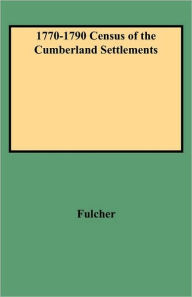 Title: 1770-1790 Census of the Cumberland Settlements, Author: Richard C Fulcher