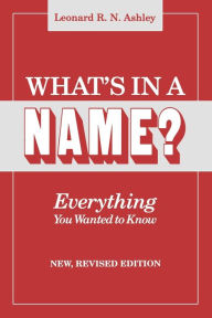 Title: What's in a Name? Everything You Wanted to Know. New, Revised Edition (New Rev), Author: Leonard R N Ashley