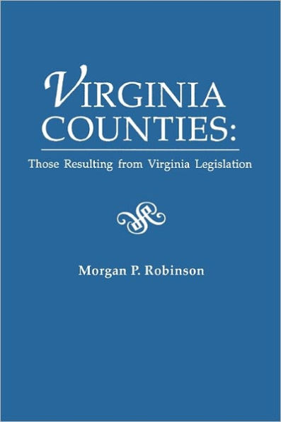 Virginia Counties: Those Relating to Virginia Legislation. from the Bulletin of the Virginia State Library, Volume 9, Numbers 1,2 and 3,