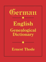 Title: German-English Genealogical Dictionary, Author: Ernest Thode