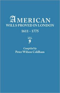 Title: American Wills Proved in London, 1611-1775, Author: Peter Wilson Coldham