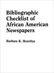 Title: Bibliographic Checklist of African American Newspapers, Author: Barbara K Henritze