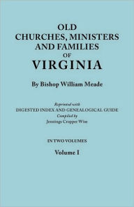 Title: Old Churches, Ministers and Families of Virginia. in Two Volumes. Volume I (Reprinted with Digested Index and Genealogical Guide Compiled by Jennings, Author: Bishop William Meade