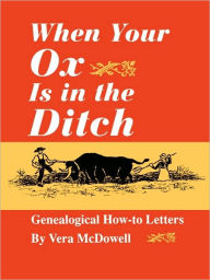 Title: When Your Ox Is in the Ditch. Genealogical How-To Letters, Author: Vera McDowell