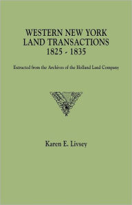 Title: Western New York Land Transactions, 1825-1835. Extracted from the Archives of the Holland Land Company, Author: Karen E Livsey