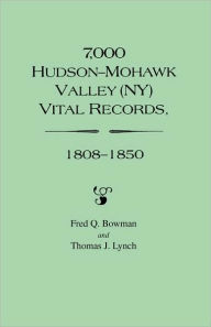 Title: 7,000 Hudson-Mohawk Valley (NY) Vital Records, 1808-1850, Author: Fred Q Bowman