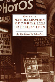 Title: Guide to Naturalization Records of the United States, Author: Christina K Schaefer