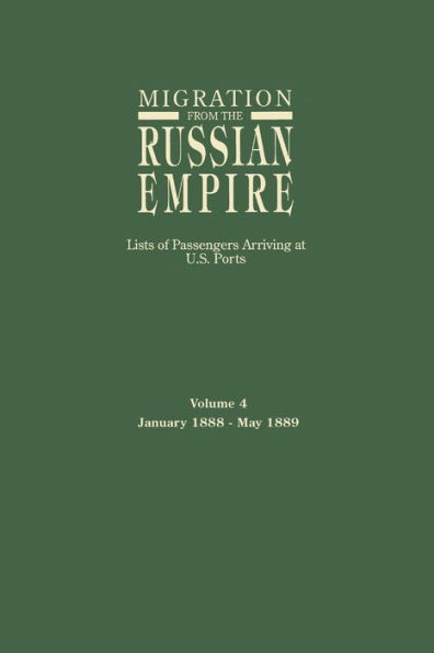 Migration from the Russian Empire: Lists of Passengers Arriving at U.S. Ports. Volume 4: January 1888-May 1889