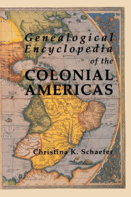 Title: Genealogical Encyclopedia of the Colonial Americas. a Complete Digest of the Records of All the Countries of the Western Hemisphere, Author: Christina K Schaefer