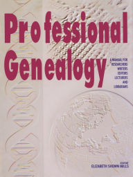 Title: Professional Genealogy. A Manual For Researchers, Writers, Editors, Lecturers, And Librarians, Author: Elizabeth Shown Mills