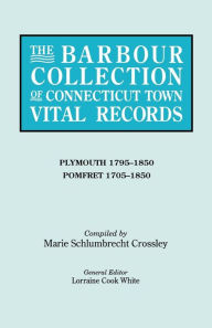 Title: Barbour Collection of Connecticut Town Vital Records. Volume 34: Plymouth 1795-1850, Pomfret 1705-1850, Author: Lorraine Cook White