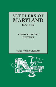 Title: Settlers of Maryland, 1679-1783. Consolidated Edition (Consolidated), Author: Peter Wilson Coldham