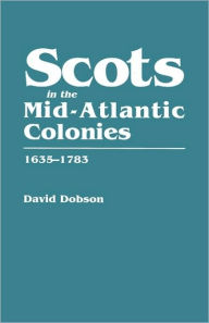 Title: Scots in the Mid-Atlantic Colonies, 1635-1783, Author: David Dobson