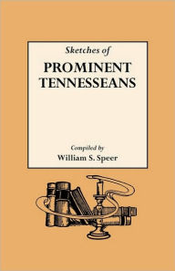 Title: Sketches of Prominent Tennesseans, Containing Biographies and Records of Many of the Families Who Have Attained Prominence in Tennessee, Author: William S Speer
