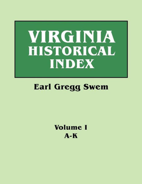 Virginia Historical Index. in Two Volumes. by E. G. Swem, Librarian of the College of William and Mary. Volume One: A-K
