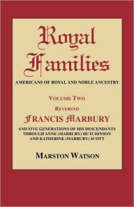 Title: Royal Families: Americans of Royal and Noble Ancestry. Volume Two: REV. Francis Marbury and Five Generations of His Descendants Throug, Author: Marston Watson