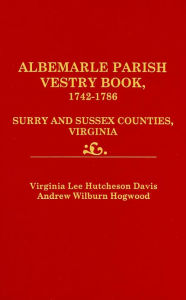 Title: Albemarle Parish Vestry Book, 1742-1786. Surry and Sussex Counties, Virginia, Author: Virginia Lee Hutcheson Davis