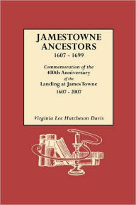 Title: Jamestowne Ancestors, 1607-1699. Commemoration of the 400th Anniversary of the Landing at James Towne, 1607-2007, Author: Virginia Lee Hutcheson Davis