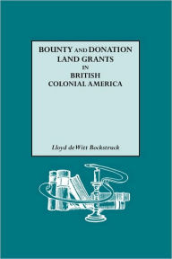 Title: Bounty and Donation Land Grants in British Colonial America, Author: Lloyd DeWitt Bockstruck