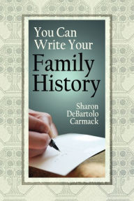 Title: You Can Write Your Family History, Author: Sharon DeBartolo Carmack C.G.R.S.