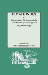 Title: Female Index to Genealogical Dictionary of the First Settlers of New England by James Savage, Author: Patty Barthell Myers