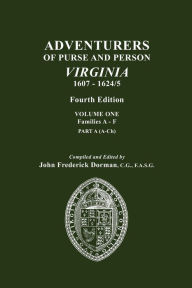 Title: Adventurers of Purse and Person, Virginia, 1607-1624/5. Fourth Edition. Volume One, Families A-F, Part A, Author: John Frederick Dorman