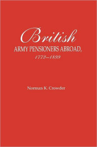 Title: British Army Pensioners Abroad, 1772-1899, Author: Norman K Crowder