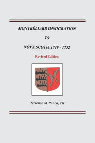Title: Montbeliard Immigration to Nova Scotia, 1749-1752. Revised Edition, Author: Terrence M Punch