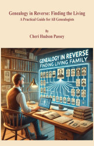 Free ebook downloads mp3 players Genealogy in Reverse: Finding the Living. A Practical Guide for All Genealogists by Cheri Hudson Passey
