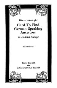 Title: Where to Look for Hard-To-Find German-Speaking Ancestors in Eastern Europe, Author: Bruce Brandt