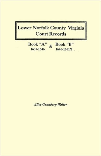 Lower Norfolk County, Virginia Court Records: Book a 1637-1646 and Book B 1646-1651/2