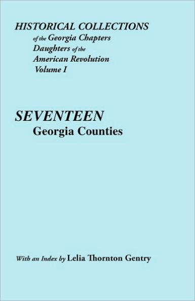 Historical Collections of the Georgia Chapters Daughters of the American Revolution. Vol. 1: Seventeen Georgia Counties