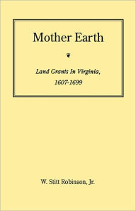 Title: Mother Earth: Land Grants in Virginia, 1607-1699, Author: W Stitt Robinson