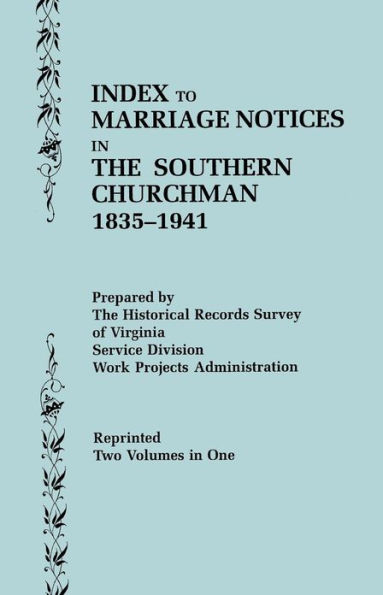 Index to Marriage Notices in the Southern Churchman, 1835-1941. Two Volumes in One (Volume I: A-K), Volume II: L-Z)