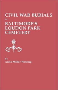 Title: Civil War Burials in Baltimore's Loudon Park Cemetery, Author: Anna Miller Watring