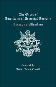 Title: Order of Americans of Armorial Ancestry: Lineage of Members, Author: Arthur Louis Finnell